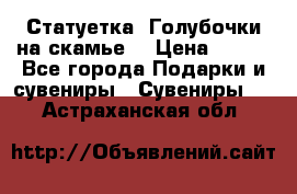 Статуетка “Голубочки на скамье“ › Цена ­ 200 - Все города Подарки и сувениры » Сувениры   . Астраханская обл.